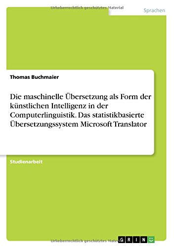 Die maschinelle Übersetzung als Form der künstlichen Intelligenz in der Computerlinguistik. Das statistikbasierte Übersetzungssystem Microsoft Translator