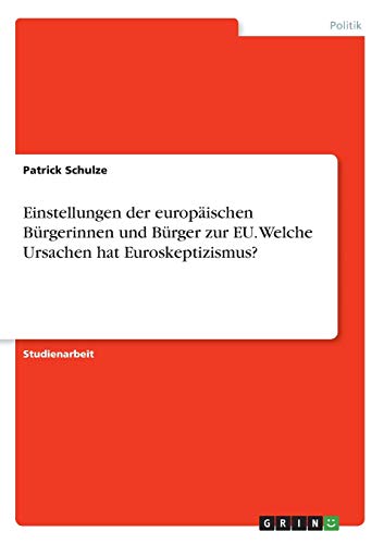 Einstellungen der europäischen Bürgerinnen und Bürger zur EU. Welche Ursachen hat Euroskeptizismus?