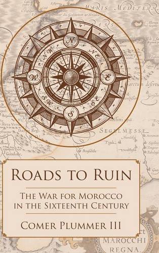 Roads to Ruin: The War for Morocco in the Sixteenth Century