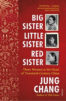 Big Sister, Little Sister, Red Sister: Three Women at the Heart of Twentieth-Century China