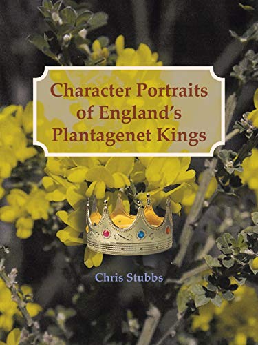 Character Portraits of England's Plantagenet Kings: 1132 - 1485 A.D.