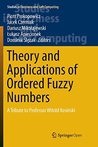 Theory and Applications of Ordered Fuzzy Numbers: A Tribute to Professor Witold Kosiński (Studies in Fuzziness and Soft Computing, 356, Band 356)
