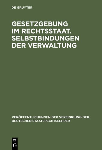 Gesetzgebung im Rechtsstaat. Selbstbindungen der Verwaltung: Berichte und Diskussionen auf der Tagung der Vereinigung der Deutschen Staatsrechtslehrer ... Der Vereinigung Der Deutschen Staatsrecht)
