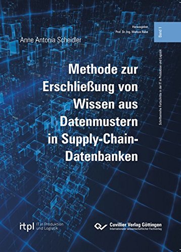 Methode zur Erschließung von Wissen aus Datenmustern in Supply-Chain-Datenbanken (Schriftenreihe Fortschritte in der IT in Produktion und Logistik)