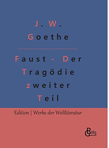 Faust - Der Tragödie zweiter Teil: Faust 2 - Der Tragödie zweiter Teil in fünf Akten (Edition Werke der Weltliteratur - Hardcover)