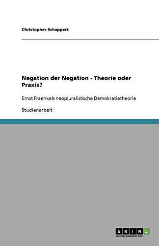 Negation der Negation - Theorie oder Praxis?: Ernst Fraenkels neopluralistische Demokratietheorie