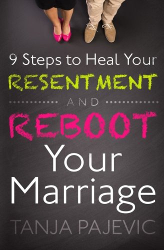 9 Steps to Heal Your Resentment and Reboot Your Marriage