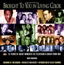 Brought to You in Living Color: 75 Years of Great Moments in Television & Radio from NBC: 75 Years of Great Moments in Television and Radio from NBC