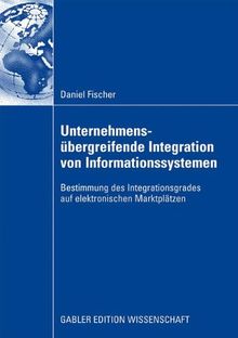 Unternehmensübergreifende Integration von Informationssystemen: Bestimmung des Integrationsgrades auf elektronischen Marktplätzen