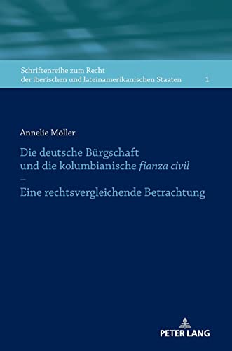 Die deutsche Bürgschaft und die kolumbianische fianza civil – Eine rechtsvergleichende Betrachtung: Eine rechtsvergleichende Betrachtung ... und lateinamerikanischen Staaten, Band 1)