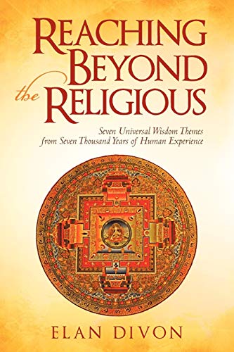Reaching Beyond the Religious: Seven Universal Wisdom Themes from Seven Thousand Years of Human Experience