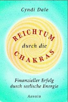 Reichtum durch die Chakras: Finanzieller Erfolg durch seelische Energie
