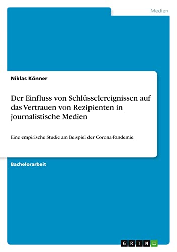 Der Einfluss von Schlüsselereignissen auf das Vertrauen von Rezipienten in journalistische Medien: Eine empirische Studie am Beispiel der Corona-Pandemie