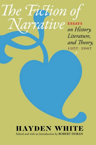 White, Hayden V. The Fiction Of Narrative, Essays On History, Literature, And Theory, 1957-2007