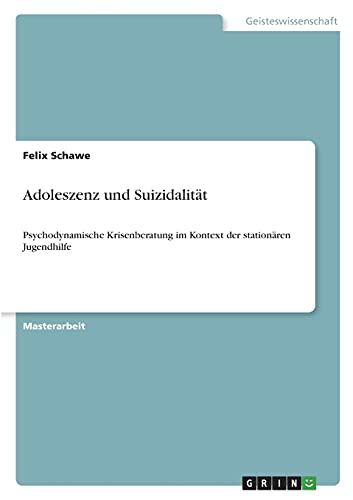 Adoleszenz und Suizidalität: Psychodynamische Krisenberatung im Kontext der stationären Jugendhilfe