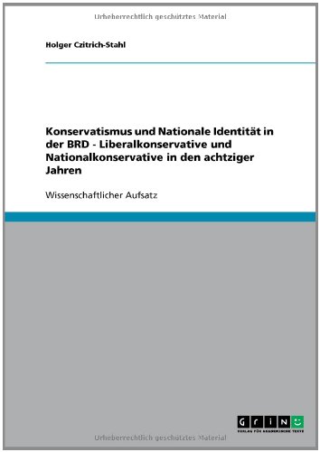 Konservatismus und Nationale Identität in der BRD - Liberalkonservative und Nationalkonservative in den achtziger Jahren