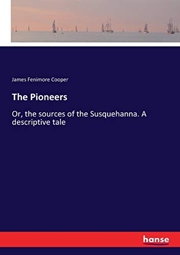 The Pioneers: Or, the sources of the Susquehanna. A descriptive tale