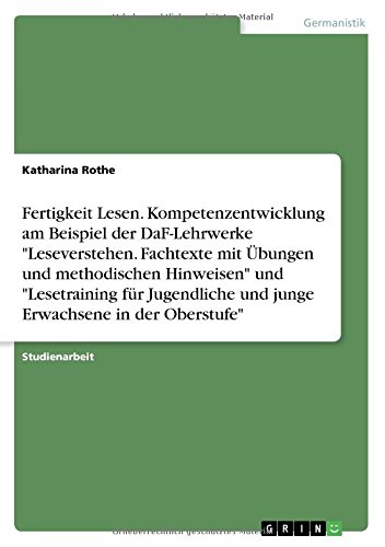 Fertigkeit Lesen. Kompetenzentwicklung am Beispiel der DaF-Lehrwerke Leseverstehen. Fachtexte mit Übungen und methodischen Hinweisen und ... und junge Erwachsene in der Oberstufe