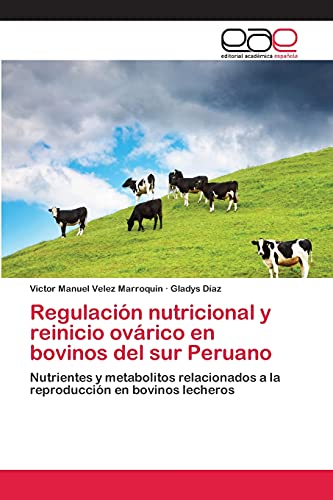 Regulación nutricional y reinicio ovárico en bovinos del sur Peruano: Nutrientes y metabolitos relacionados a la reproducción en bovinos lecheros