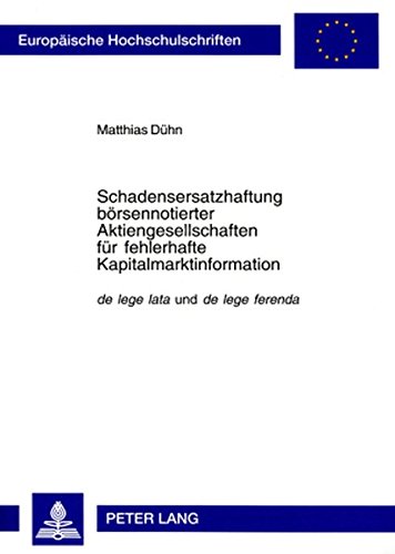 Schadensersatzhaftung börsennotierter Aktiengesellschaften für fehlerhafte Kapitalmarktinformation: de lege lata und de lege ferenda (Europäische Hochschulschriften - Reihe II)