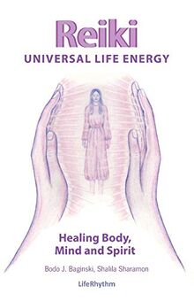 Reiki Universal Life Energy: A Holistic Method of Treatment for the Professional Practice, Absentee Healing and Self-Treatment of Mind, Body and Soul