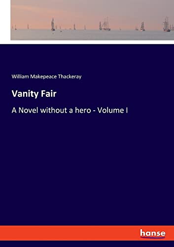 Vanity Fair: A Novel without a hero - Volume I