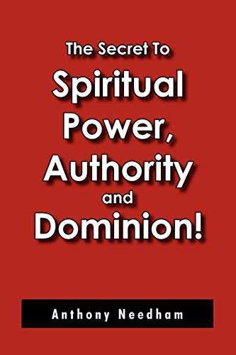 The Secret To Spiritual Power, Authority and Dominion!