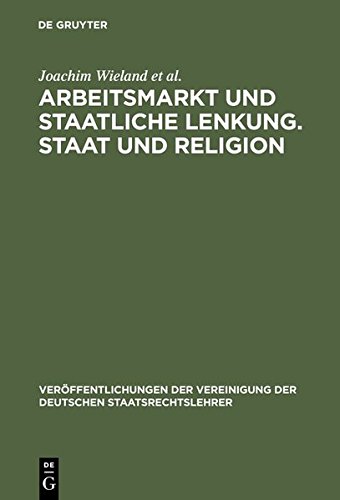 Arbeitsmarkt und staatliche Lenkung / Staat und Religion. Berichte und Diskussionen auf der Tagung der Vereinigung der Deutschen Staatsrechtslehrer in ... der Deutschen Staatsrechtslehrer, Band 59)