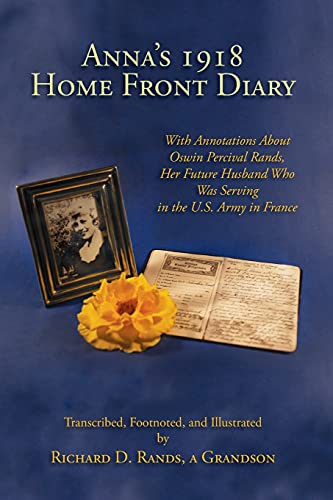 Anna's 1918 Home Front Diary: With Annotations About Oswin Percival Rands, Her Future Husband Who Was Serving in the U.S. Army in France