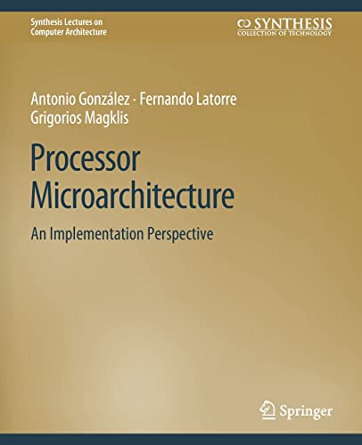 Processor Microarchitecture: An Implementation Perspective (Synthesis Lectures on Computer Architecture)