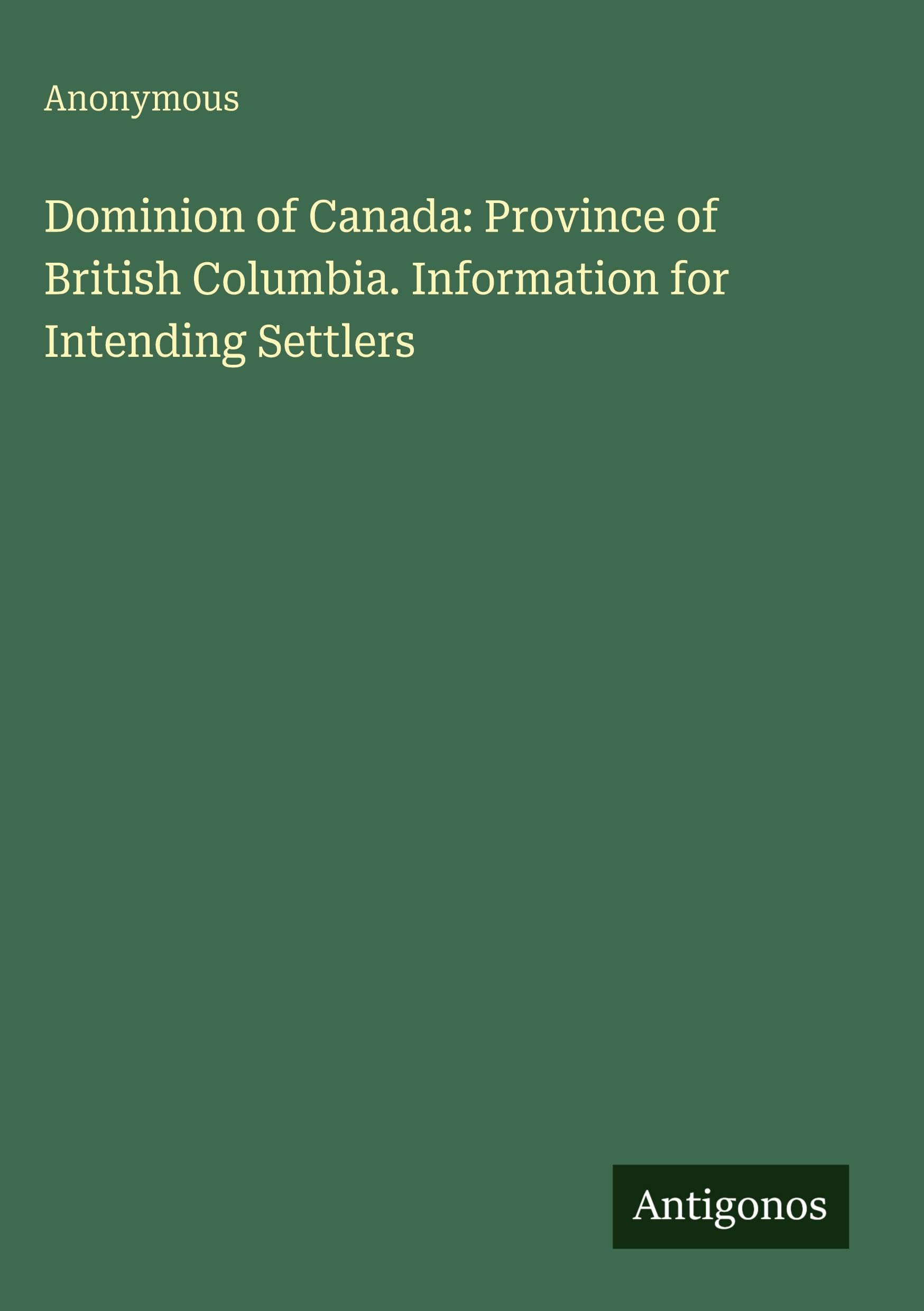 Dominion of Canada: Province of British Columbia. Information for Intending Settlers