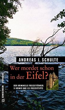 Wer mordet schon in der Eifel?: 11 Krimis und 125 Freizeittipps (Kriminelle Freizeitführer im GMEINER-Verlag)