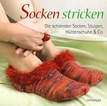 Socken stricken: Die schönsten Socken, Stulpen, Hüttenschuhe & Co