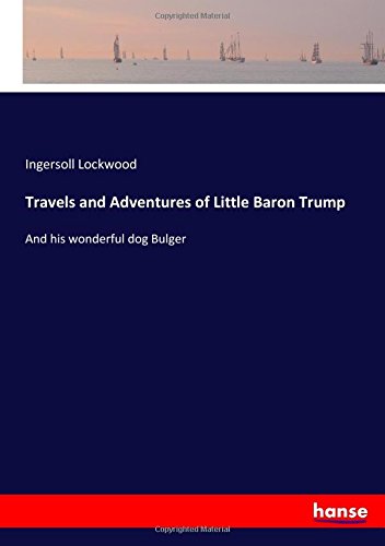 Travels and Adventures of Little Baron Trump: And his wonderful dog Bulger