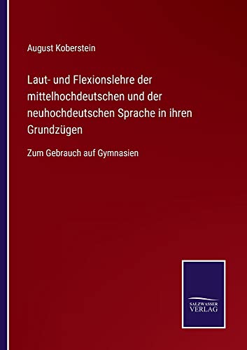 Laut- und Flexionslehre der mittelhochdeutschen und der neuhochdeutschen Sprache in ihren Grundzügen: Zum Gebrauch auf Gymnasien
