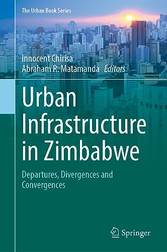 Urban Infrastructure in Zimbabwe: Departures, Divergences and Convergences (The Urban Book Series)