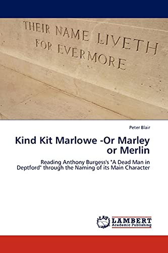 Kind Kit Marlowe -Or Marley or Merlin: Reading Anthony Burgess's A Dead Man in Deptford through the Naming of its Main Character