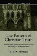 The Pattern of Christian Truth: A Study in the Relations Between Orthodoxy and Heresy in the Early Church (Bampton Lectures, Band 1954)