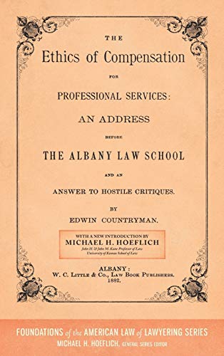 The Ethics of Compensation for Professional Services: An Address Before the Albany Law School and an Answer to Hostile Critiques (1882) (Foundations of the American Law of Lawyering)