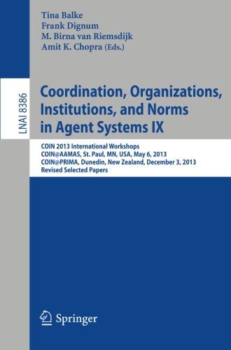 Coordination, Organizations, Institutions, and Norms in Agent Systems IX: COIN 2013 International Workshops, COIN@AAMAS, St. Paul, MN, USA, May 6, ... Papers (Lecture Notes in Computer Science)