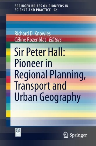 Sir Peter Hall: Pioneer in Regional Planning, Transport and Urban Geography (SpringerBriefs on Pioneers in Science and Practice)