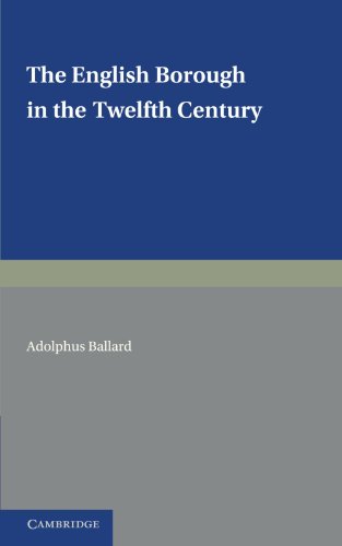 The English Borough in the Twelfth Century: Being Two Lectures Delivered in the Examination Schools Oxford on 22 and 29 October 1913
