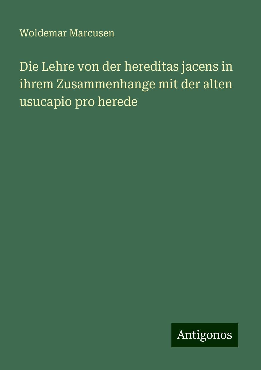 Die Lehre von der hereditas jacens in ihrem Zusammenhange mit der alten usucapio pro herede