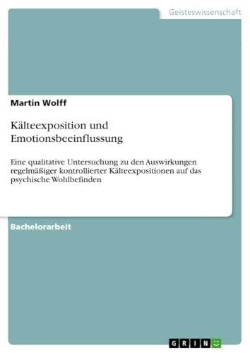 Kälteexposition und Emotionsbeeinflussung: Eine qualitative Untersuchung zu den Auswirkungen regelmäßiger kontrollierter Kälteexpositionen auf das psychische Wohlbefinden