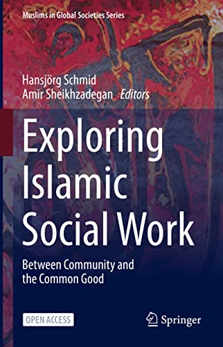 Exploring Islamic Social Work: Between Community and the Common Good (Muslims in Global Societies Series, 9, Band 9)