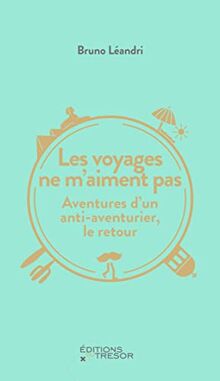 Les voyages ne m'aiment pas : aventures d'un anti-aventurier, le retour