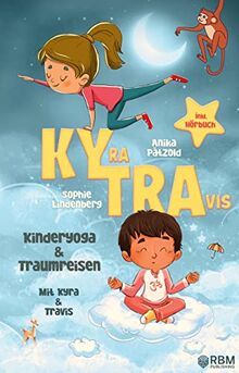 KyTra - Kinderyoga und Traumreisen mit Kyra und Travis: Entspannende Fantasiereisen für mehr Achtsamkeit, Selbstvertrauen und innere Ruhe zum Vorlesen ... & Kinderyoga Bildkarten zum Ausdrucken!