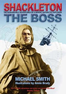 Shackleton: The Boss: The Remarkable Adventures of a Heroic Antarctic Explorer