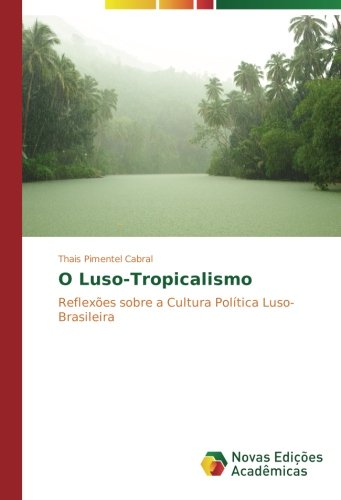 O Luso-Tropicalismo: Reflexões sobre a Cultura Política Luso-Brasileira
