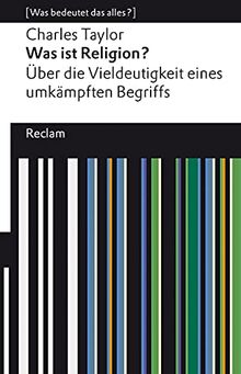 Was ist Religion? Über die Vieldeutigkeit eines umkämpften Begriffs: [Was bedeutet das alles?] (Reclams Universal-Bibliothek)